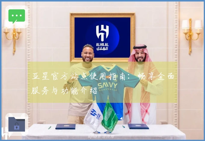 亚星官方站点使用指南:畅享全面服务与功能介绍